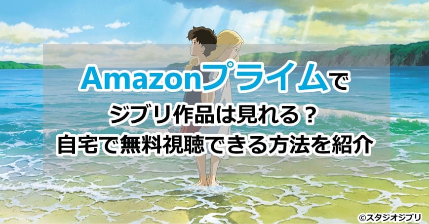 Amazonプライムでジブリ映画は見れる？自宅で無料試聴できる方法を紹介