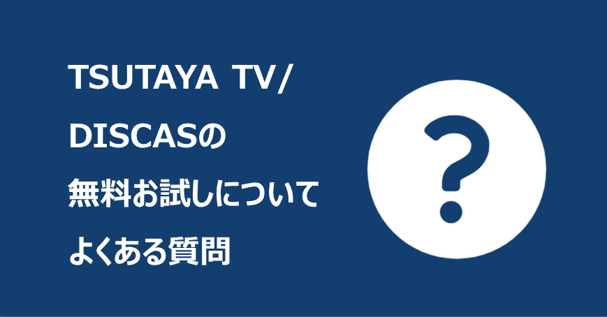 TSUTAYA TV/DISCASの無料お試しについてよくある質問