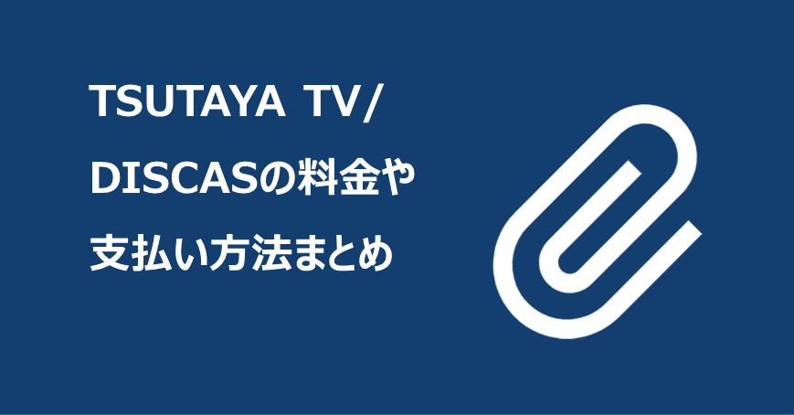 TSUTAYA TV/DISCASの料金や支払い方法まとめ