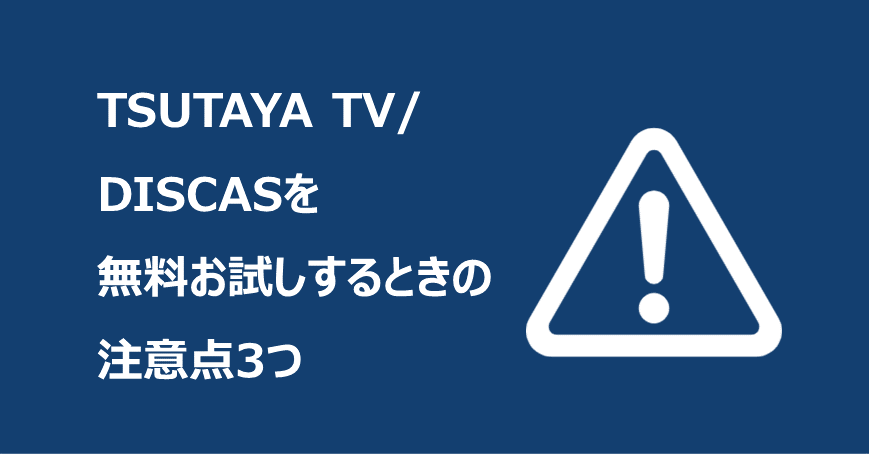 TSUTAYA TV/DISCASを無料お試しするときの注意点3つ
